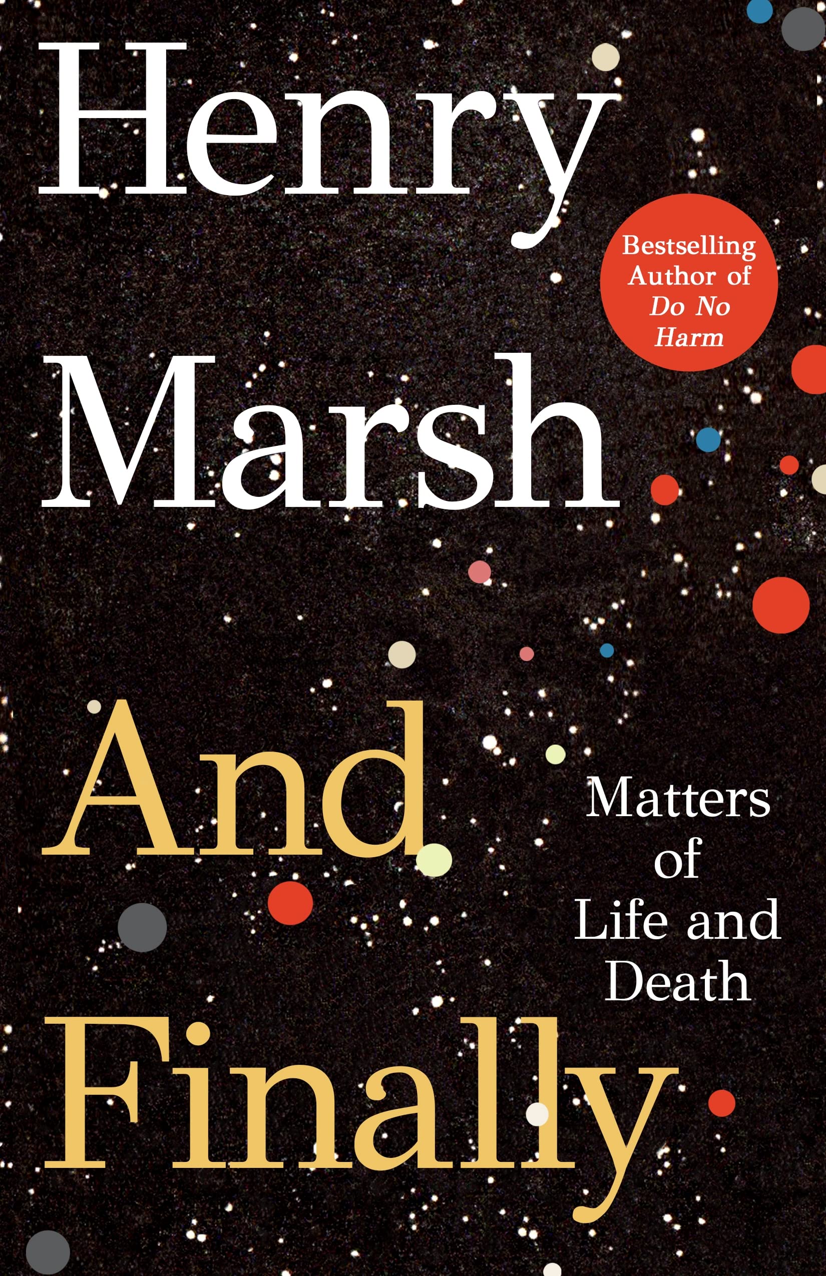 And Finally Matters of Life and Death by Henry Marsh